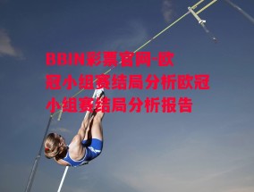 BBIN彩票官网-欧冠小组赛结局分析欧冠小组赛结局分析报告